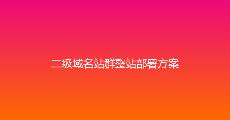 二级域名站群整站部署方案 封面图