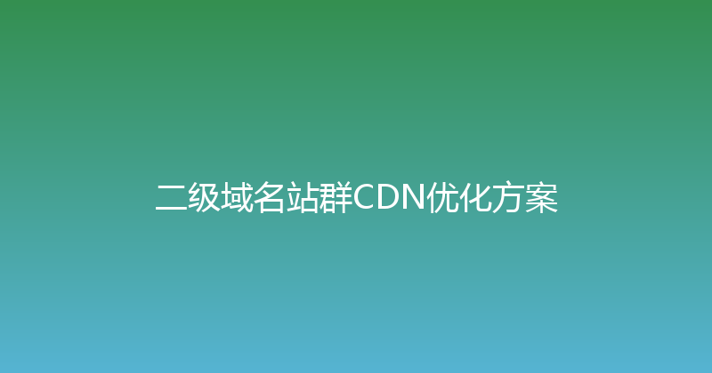 二级域名站群CDN优化方案 封面图