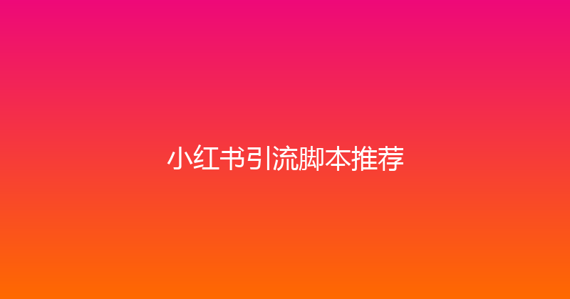 小红书引流脚本推荐 封面图