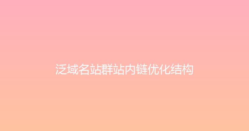 泛域名站群站内链优化结构 封面图