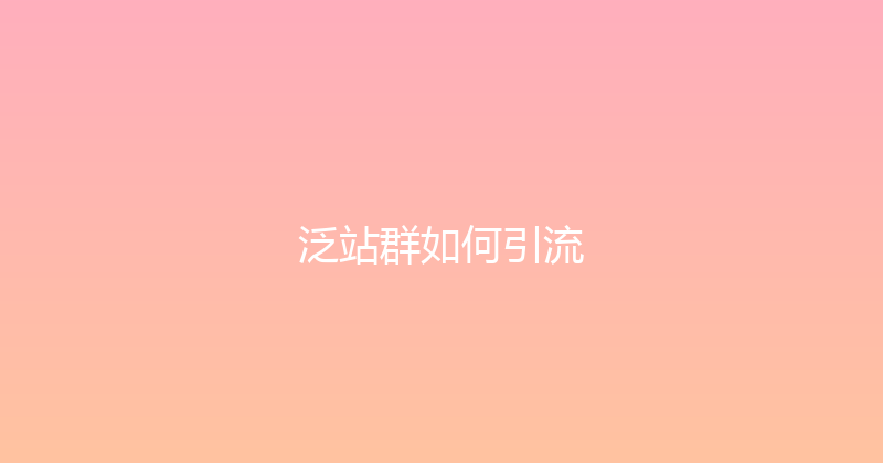 泛站群如何引流 封面图