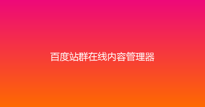 百度站群在线内容管理器 封面图