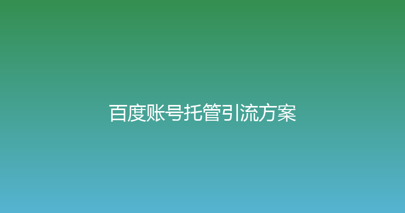 百度账号托管引流方案 封面图