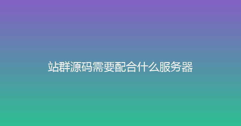 站群源码需要配合什么服务器 封面图