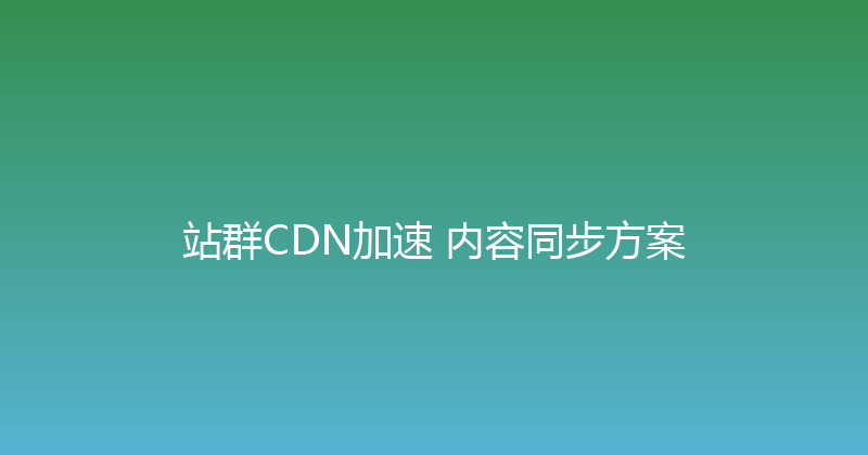 站群CDN加速+内容同步方案 封面图