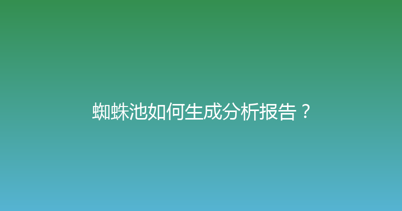 蜘蛛池如何生成分析报告？ 封面图