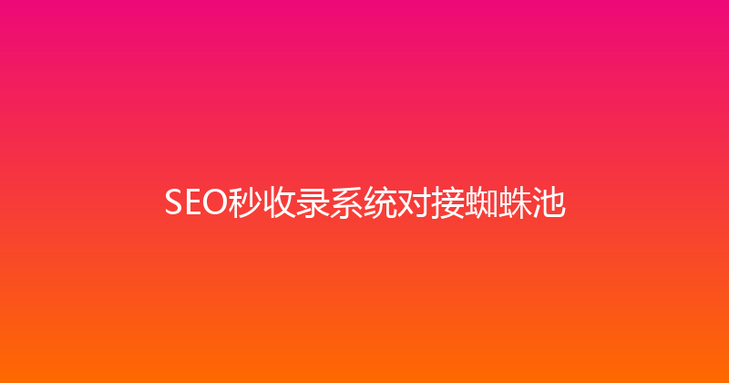SEO秒收录系统对接蜘蛛池 封面图