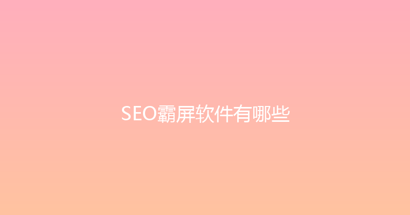 SEO霸屏软件有哪些 封面图